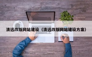 南城清远改版网站建设（清远改版网站建设方案）