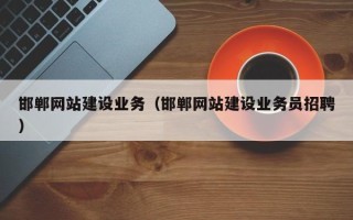 南城邯郸网站建设业务（邯郸网站建设业务员招聘）