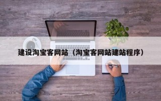 南城建设淘宝客网站（淘宝客网站建站程序）