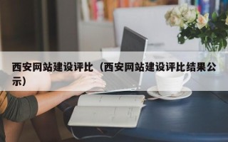 南城西安网站建设评比（西安网站建设评比结果公示）